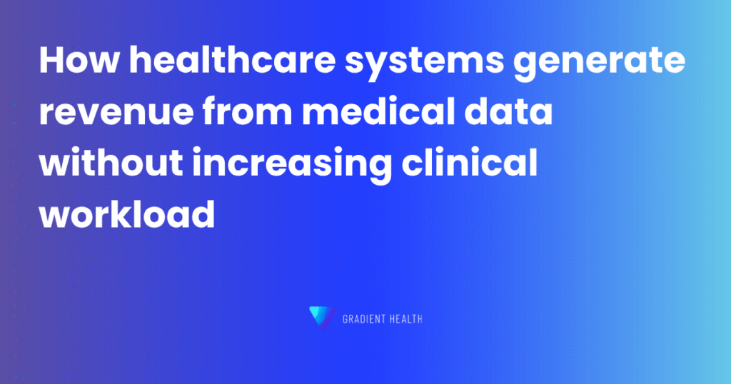 How healthcare systems generate revenue from medical data withoutincreasing clinical workload